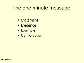The one minute message  Statement Evidence Example Call to action SESSION 6.2 