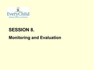 SESSION 8. Monitoring and Evaluation 