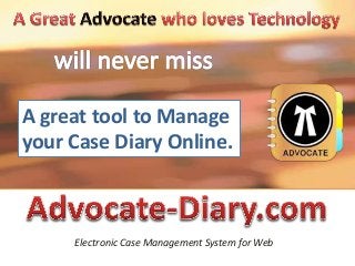 Electronic Case Management System for Web
A great tool to Manage
your Case Diary Online.
 
