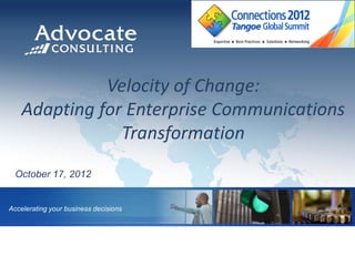 Velocity of Change:
    Adapting for Enterprise Communications
                Transformation
    OCTOBER 18, 2012
 October 17, 2012


Accelerating your business decisions
 