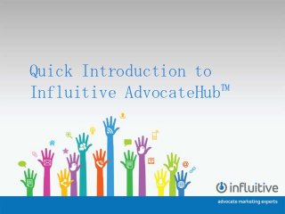 Advocate  Marketing  with  
Influitive  AdvocateHub™  
 