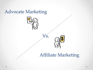 Advocate Marketing
Affiliate Marketing
Vs.
 