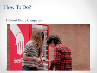 How To Do?
1) Boost Every Campaign
 