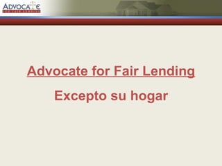 Advocate for Fair Lending Excepto su hogar 
