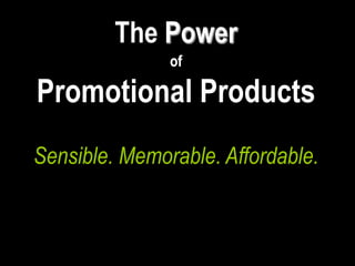 ThePowerofPromotional Products The PowerofPromotional Products Sensible. Memorable. Affordable. © PPAI 2009  