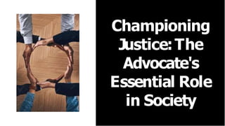 Championing
Justice:The
Advocate's
Essential Role
in Society
 