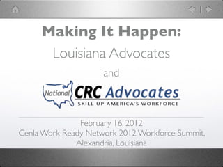 Making It Happen:
      Louisiana Advocates
                     and



               February 16, 2012
Cenla Work Ready Network 2012 Workforce Summit,
              Alexandria, Louisiana
 