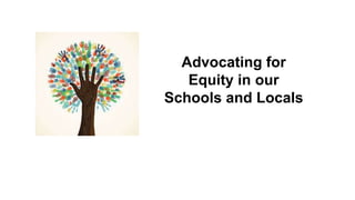 Advocating for
Equity in our
Schools and Locals
 