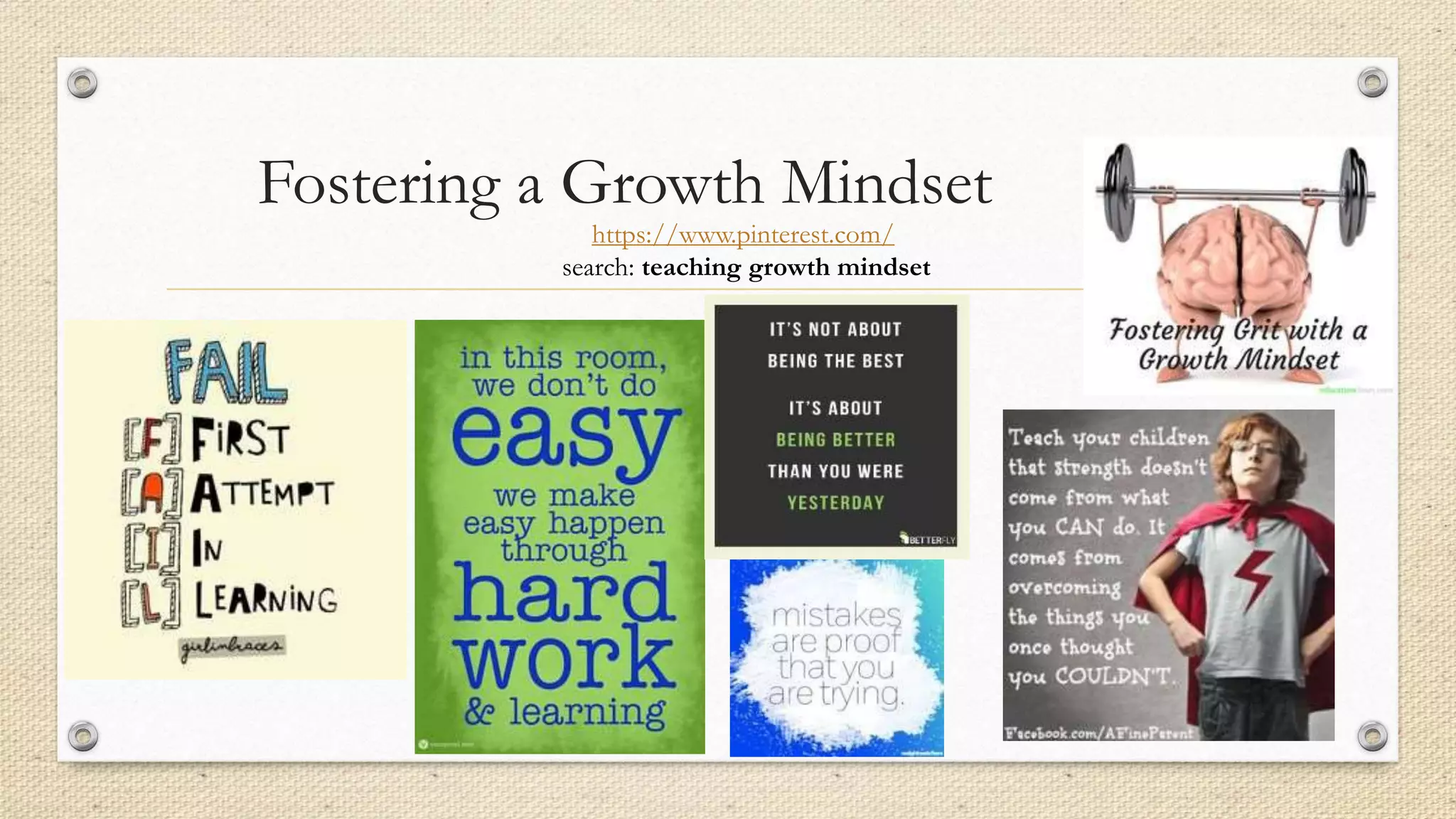 Fostering a Growth Mindset
https://www.pinterest.com/
search: teaching growth mindset
 