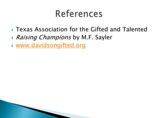 Texas Association for the Gifted and TalentedRaising Champions by M.F. Saylerwww.davidsongifted.orgReferences