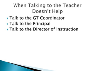 Talk to the GT CoordinatorTalk to the PrincipalTalk to the Director of InstructionWhen Talking to the Teacher Doesn’t Help