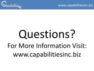 www.capabilitiesinc.biz




   Questions?
For More Information Visit:
  www.capabilitiesinc.biz
 