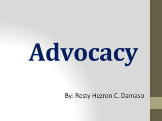 Advocacy
By: Resty Hezron C. Damaso
 