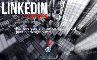 Por que este é a melhor rede social
para o advogado estar?
linkedinAdvogadospara
brasilporque a mudança é essencial
advoc
 