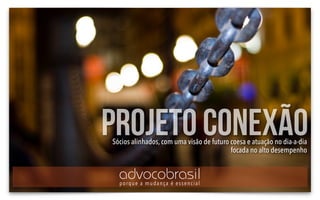 projeto conexãoSócios alinhados, com uma visão de futuro coesa e atuação no dia-a-dia
focada no alto desempenho
advocobras...