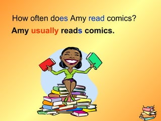 How often does Amy read comics?
Amy usually reads comics.
 