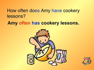 How often does Amy have cookery
lessons?
Amy often has cookery lessons.
 