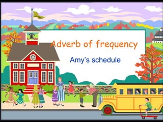 Adverb of frequency
Amy’s schedule
 