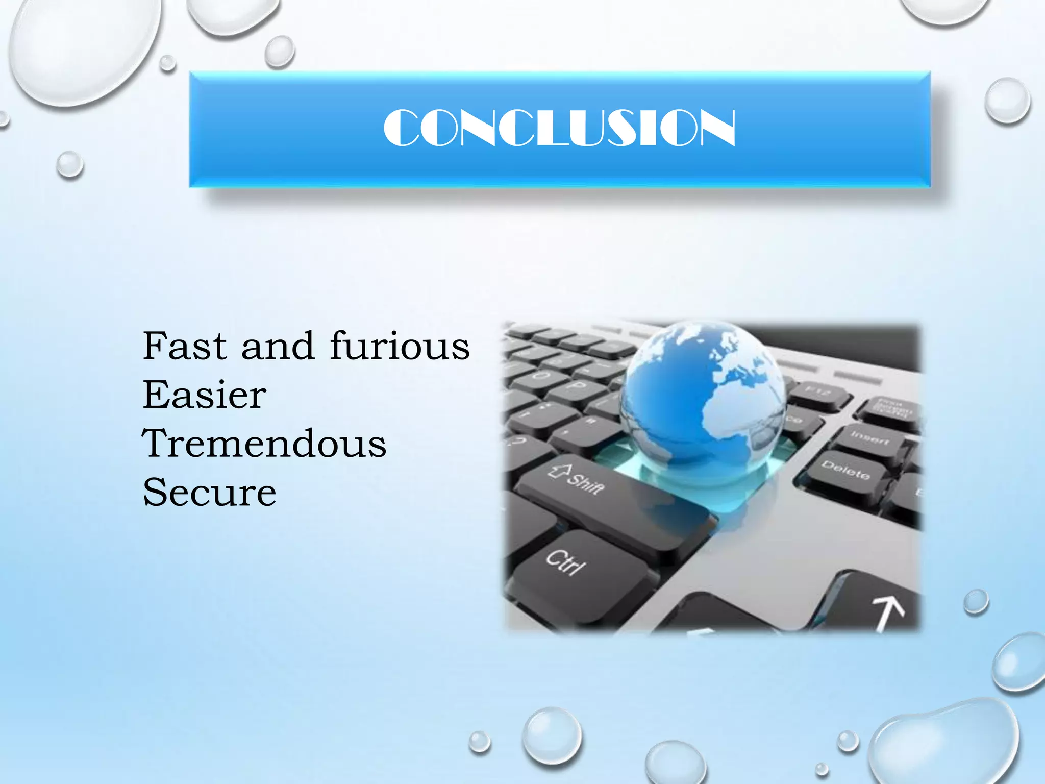 CONCLUSION
Fast and furious
Easier
Tremendous
Secure