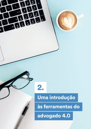 Uma introdução
2.
às ferramentas do
advogado 4.0
 