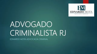 ADVOGADO
CRIMINALISTA RJ
EDNARDO MOTA ADVOCACIA CRIMINAL
 
