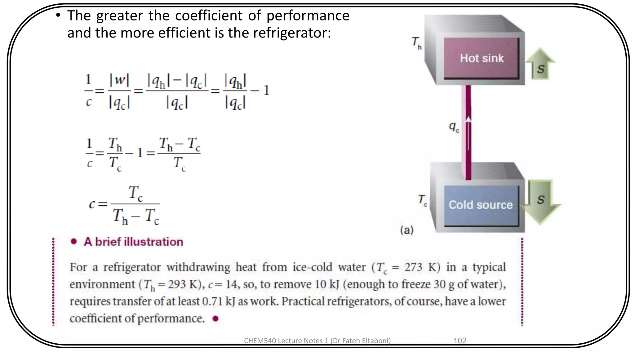 • The greater the coefficient of performance
and the more efficient is the refrigerator:
CHEM540 Lecture Notes 1 (Dr Fateh Eltaboni) 102
 