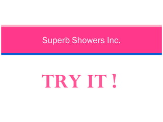 Superb Showers Inc. TRY IT ! Superbshowersinc.com 