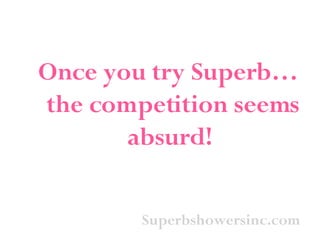 Superbshowersinc.com Once you try Superb… the competition seems absurd!  