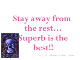 Superbshowersinc.com Stay away from the rest… Superb is the best!! 
