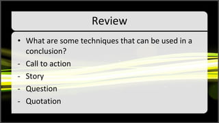 Review What are some techniques that can be used in a conclusion? Call to action Story Question Quotation 