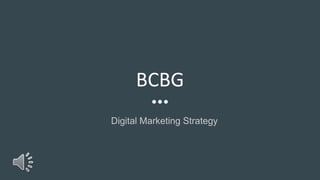 BCBG
Digital Marketing Strategy
 