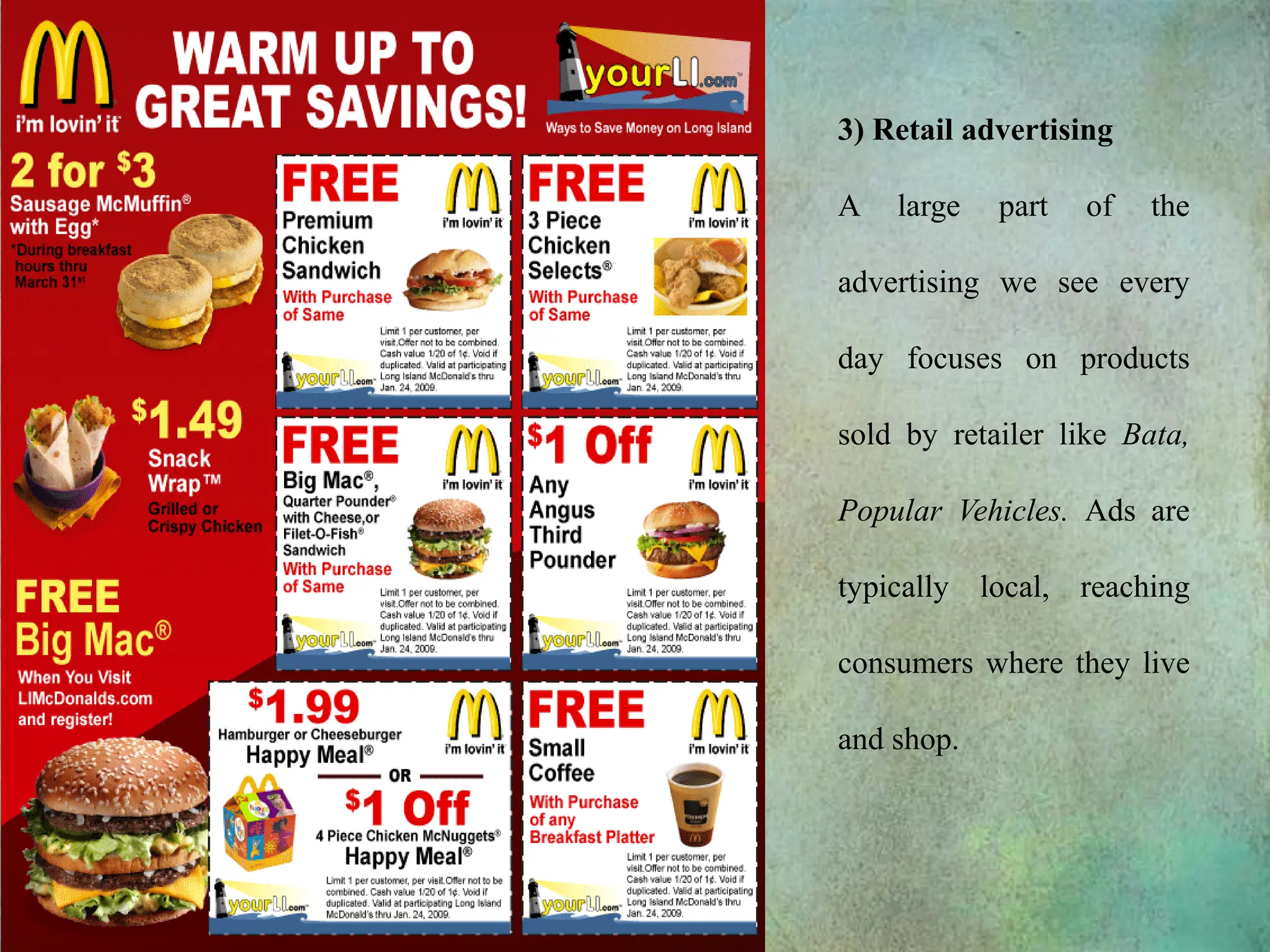 3) Retail advertising
A large part of the
advertising we see every
day focuses on products
sold by retailer like Bata,
Popular Vehicles. Ads are
typically local, reaching
consumers where they live
and shop.
 