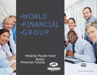 •For Use in the United States Only
•WORLD
•FINANCIAL
•G R O U P
•Helping People Have
Better
•Financial Futures
 