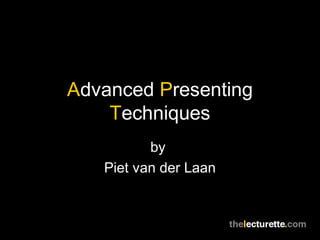 Advanced Presenting
Techniques
by
Piet van der Laan
 