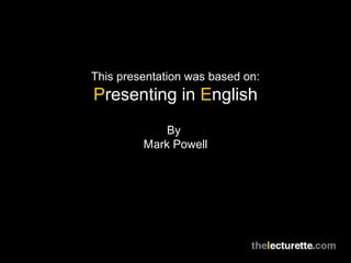 This presentation was based on:
Presenting in English
By
Mark Powell
 