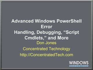 Advanced Windows PowerShellError Handling, Debugging, “Script Cmdlets,” and More Don Jones Concentrated Technology http://ConcentratedTech.com 