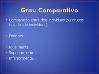 • Comparação entre dois indivíduos (ou grupos
isolados de indivíduos).
• Pode ser:
• Igualmente.
• Superiormente
• Inferiormente.
 