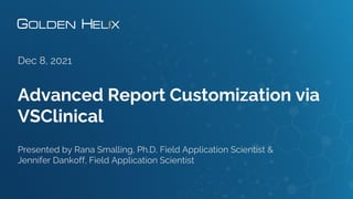 Advanced Report Customization via
VSClinical
Dec 8, 2021
Presented by Rana Smalling, Ph.D, Field Application Scientist &
Jennifer Dankoff, Field Application Scientist
 