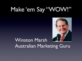 Make ‘em Say “WOW!”



 Winston Marsh
 Australian Marketing Guru
 