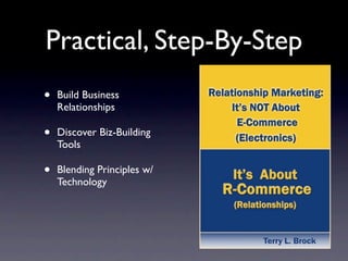 Practical, Step-By-Step
•   Build Business
    Relationships

•   Discover Biz-Building
    Tools

•   Blending Principles w/
    Technology
 