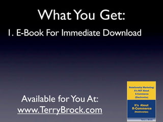 What You Get:
1. E-Book For Immediate Download




   Available for You At:
  www.TerryBrock.com
 