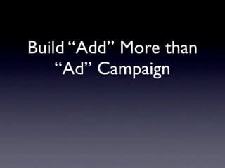 Build “Add” More than
    “Ad” Campaign
 