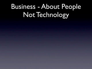 Business - About People
    Not Technology
 