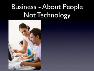 Business - About People
    Not Technology
 