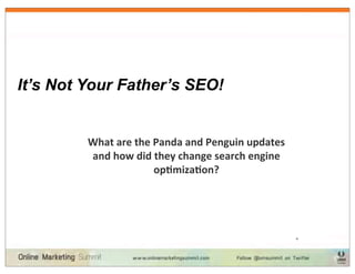 It’s Not Your Father’s SEO!


         What	
  are	
  the	
  Panda	
  and	
  Penguin	
  updates	
  
         and	
  how	
  did	
  they	
  change	
  search	
  engine	
  
                               op4miza4on?




                                                                        4
 
