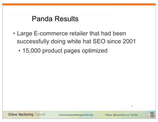 Panda Results
• Large E-commerce retailer that had been
  successfully doing white hat SEO since 2001
 • 15,000 product pages optimized




                                           9
 