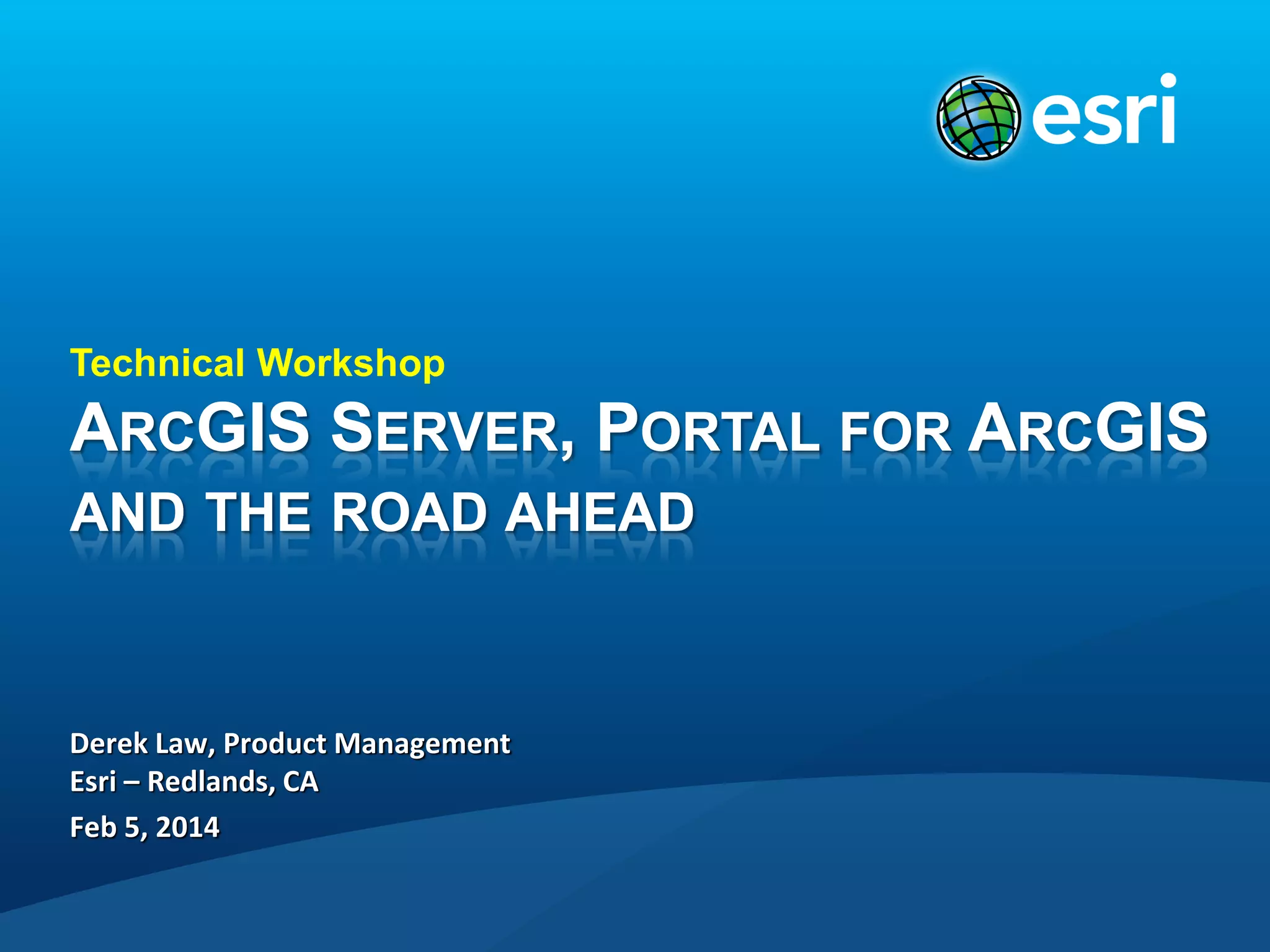 Technical Workshop

Derek Law, Product Management
Esri – Redlands, CA
Feb 5, 2014

 