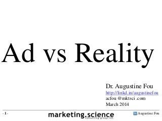 Augustine Fou- 1 -
Ad vs Reality
Dr. Augustine Fou
http://linkd.in/augustinefou
acfou @mktsci .com
March 2014
 
