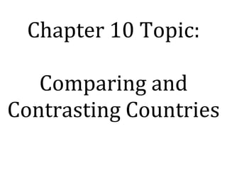 Chapter 10 Topic: Comparing and Contrasting Countries 