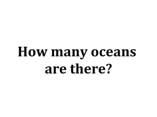 How many oceans  are there? 